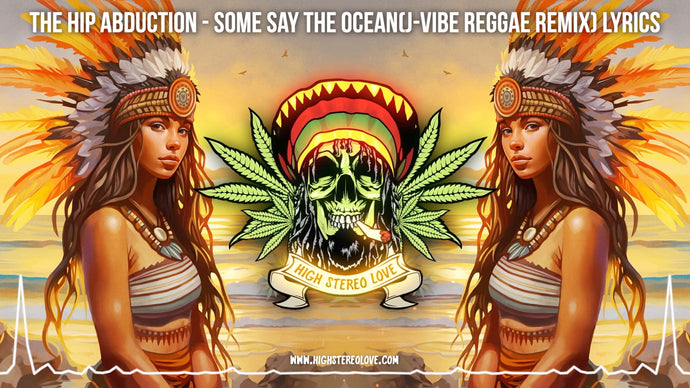 The Hip Abduction - Some Say The Ocean (Reggae Remix) Lyrics