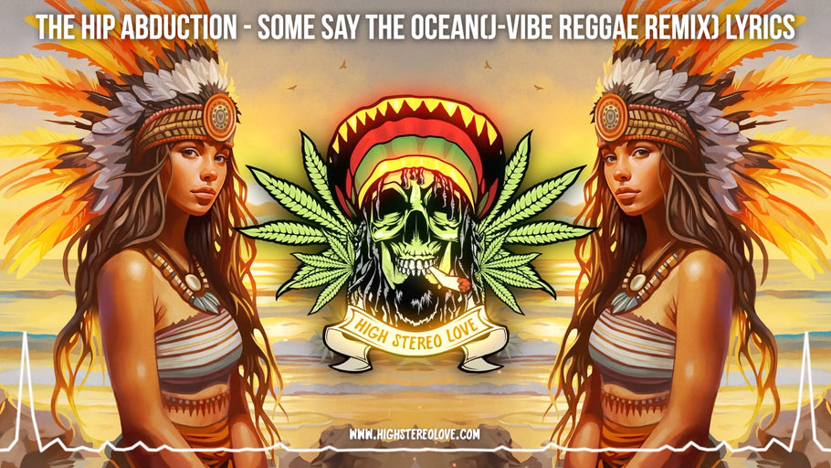 The Hip Abduction - Some Say The Ocean (Reggae Remix) Lyrics